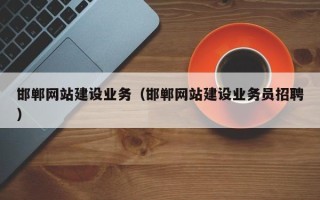 磁县邯郸网站建设业务（邯郸网站建设业务员招聘）