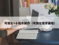 磁县可视化+小程序制作（可视化程序编程）