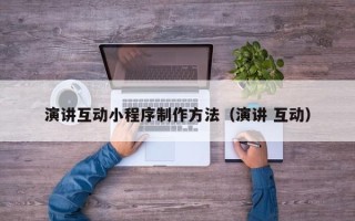 磁县演讲互动小程序制作方法（演讲 互动）