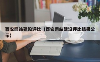 磁县西安网站建设评比（西安网站建设评比结果公示）
